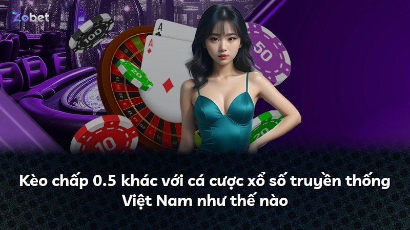 Kèo chấp 0.5 khác với cá cược xổ số truyền thống Việt Nam như thế nào
