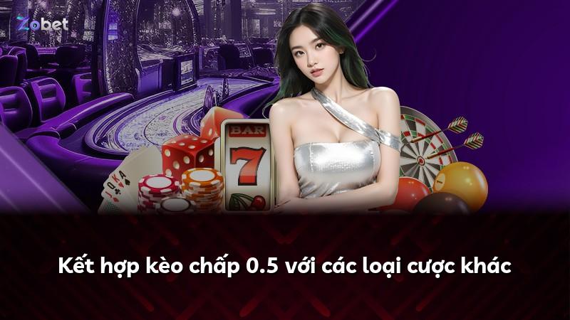 Kết hợp kèo chấp 0.5 với các loại cược khác