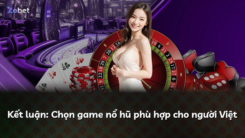 Kết luận: Chọn game nổ hũ phù hợp cho người Việt