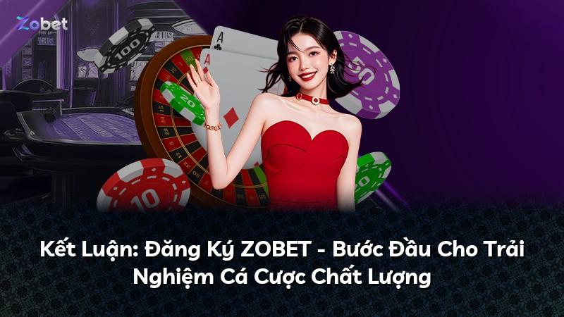Kết Luận: Đăng Ký ZOBET - Bước Đầu Cho Trải Nghiệm Cá Cược Chất Lượng