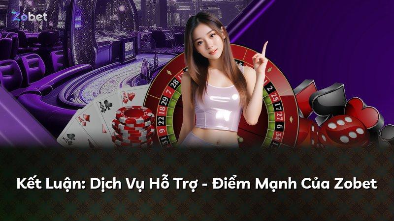 Kết Luận: Dịch Vụ Hỗ Trợ - Điểm Mạnh Của Zobet