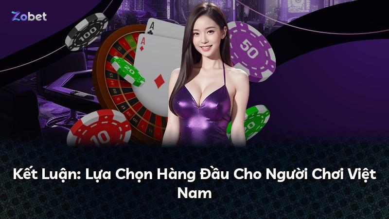 Kết Luận: Lựa Chọn Hàng Đầu Cho Người Chơi Việt Nam