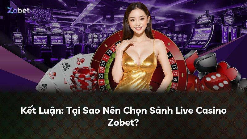 Kết Luận: Tại Sao Nên Chọn Sảnh Live Casino Zobet?