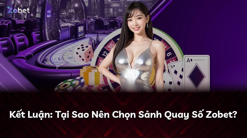 Kết Luận: Tại Sao Nên Chọn Sảnh Quay Số Zobet?