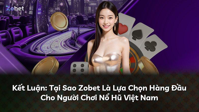 Kết Luận: Tại Sao Zobet Là Lựa Chọn Hàng Đầu Cho Người Chơi Nổ Hũ Việt Nam