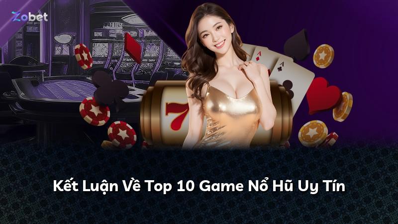 Kết Luận Về Top 10 Game Nổ Hũ Uy Tín