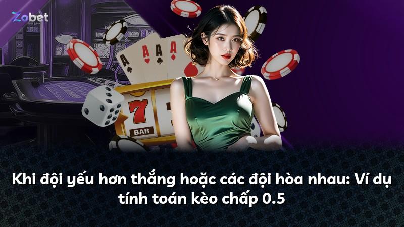 Khi đội yếu hơn thắng hoặc các đội hòa nhau: Ví dụ tính toán kèo chấp 0.5
