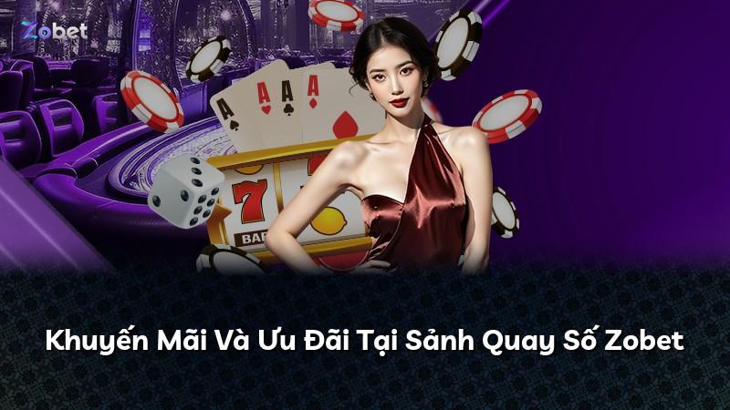 Khuyến Mãi Và Ưu Đãi Tại Sảnh Quay Số Zobet