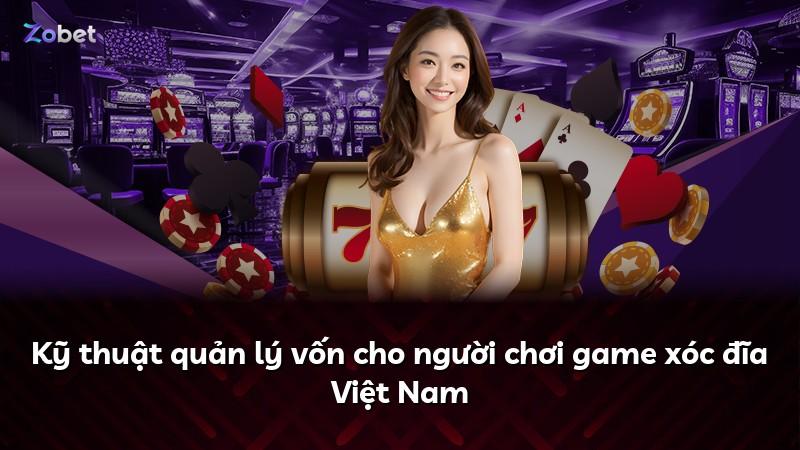 Kỹ thuật quản lý vốn cho người chơi game xóc đĩa Việt Nam