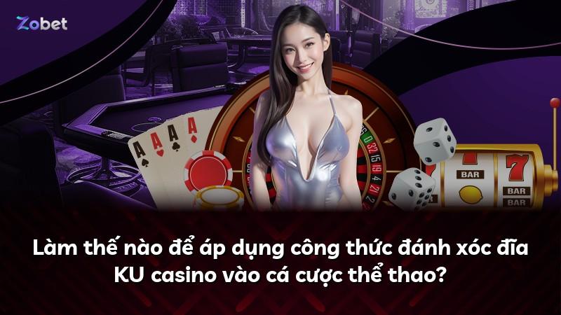 Làm thế nào để áp dụng công thức đánh xóc đĩa KU casino vào cá cược thể thao?