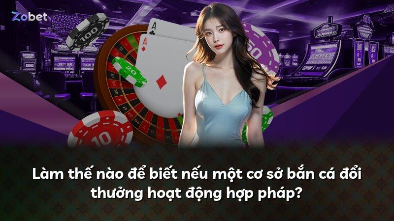 Làm thế nào để biết nếu một cơ sở bắn cá đổi thưởng hoạt động hợp pháp?