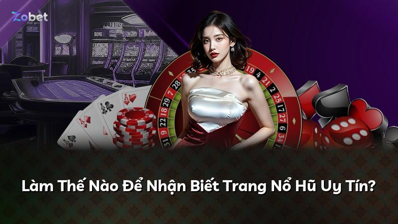 Làm Thế Nào Để Nhận Biết Trang Nổ Hũ Uy Tín?