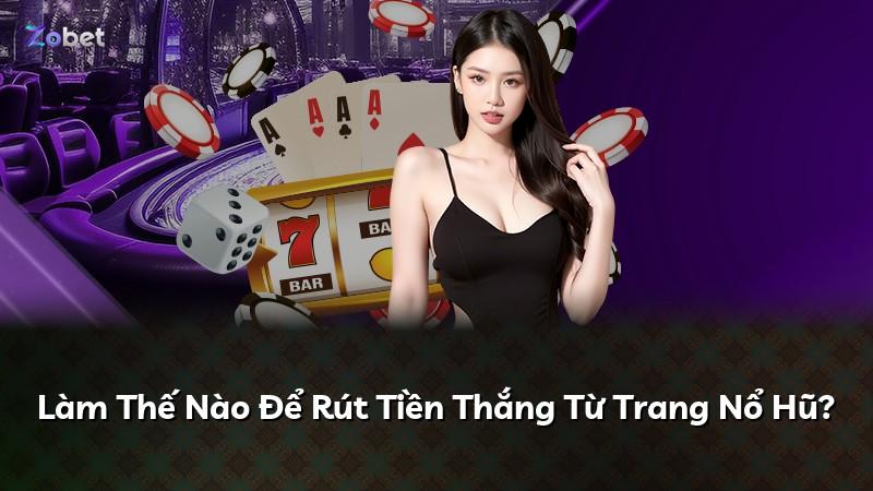 Làm Thế Nào Để Rút Tiền Thắng Từ Trang Nổ Hũ?