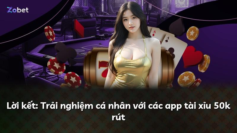 Lời kết: Trải nghiệm cá nhân với các app tài xỉu 50k rút