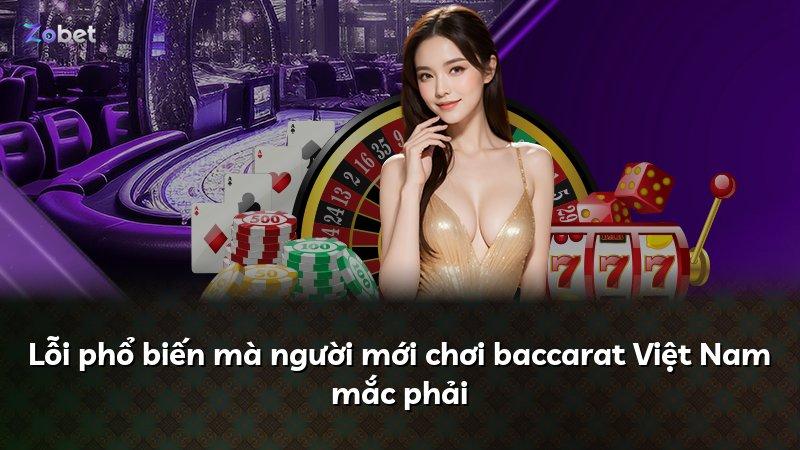 Lỗi phổ biến mà người mới chơi baccarat Việt Nam mắc phải