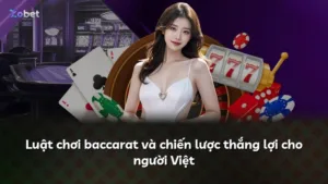 Luật chơi baccarat và chiến lược thắng lợi cho người Việt