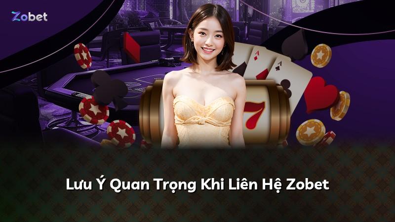 Lưu Ý Quan Trọng Khi Liên Hệ Zobet
