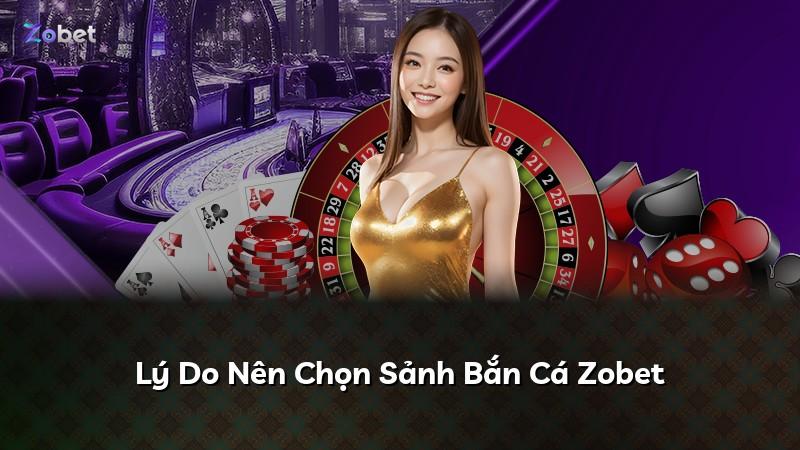 Lý Do Nên Chọn Sảnh Bắn Cá Zobet