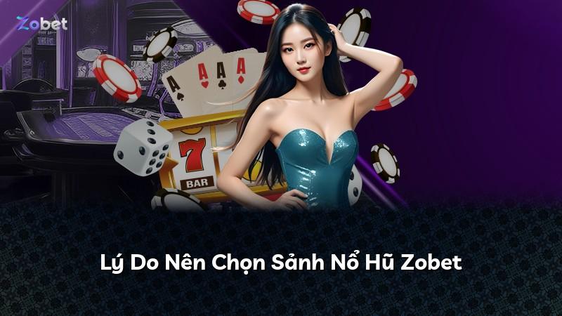 Lý Do Nên Chọn Sảnh Nổ Hũ Zobet
