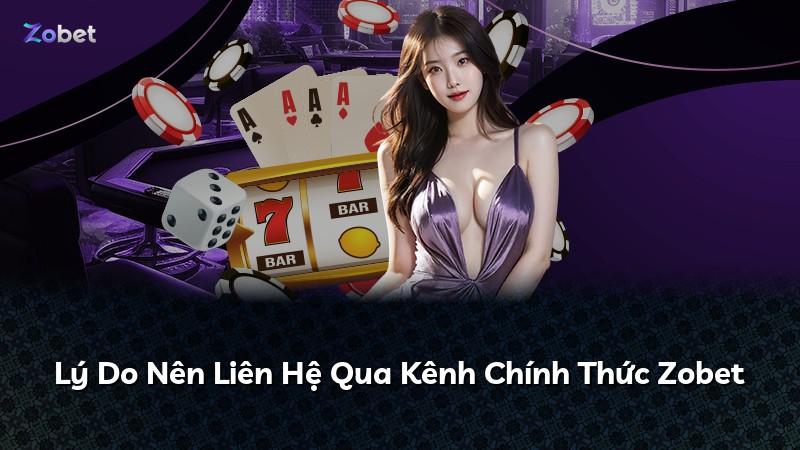 Lý Do Nên Liên Hệ Qua Kênh Chính Thức Zobet