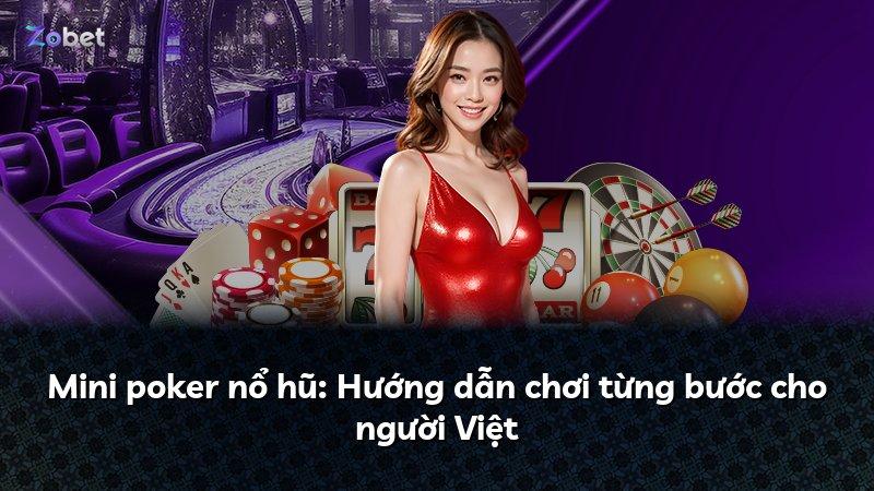 Mini poker nổ hũ: Hướng dẫn chơi từng bước cho người Việt
