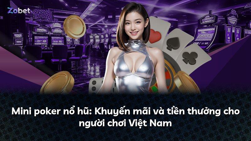 Mini poker nổ hũ: Khuyến mãi và tiền thưởng cho người chơi Việt Nam