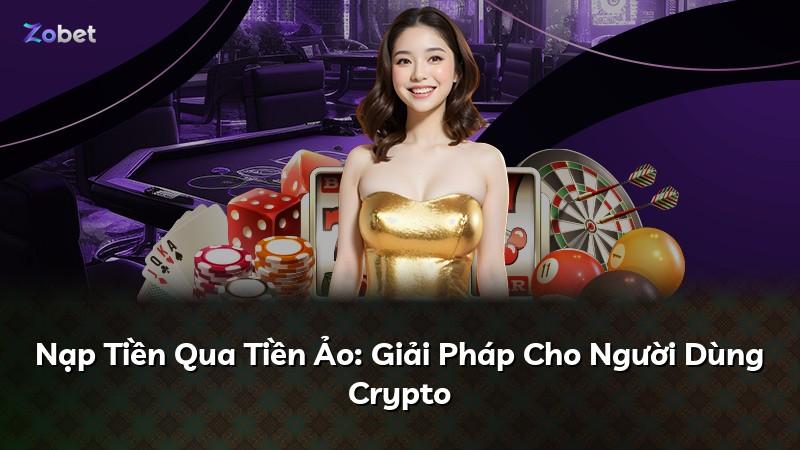 Nạp Tiền Qua Tiền Ảo: Giải Pháp Cho Người Dùng Crypto