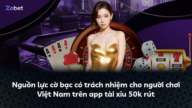 Nguồn lực cờ bạc có trách nhiệm cho người chơi Việt Nam trên app tài xỉu 50k rút