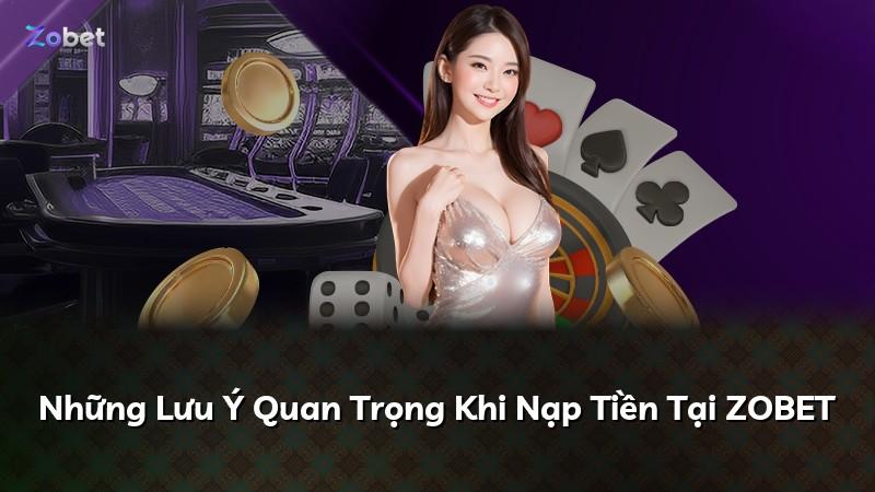Những Lưu Ý Quan Trọng Khi Nạp Tiền Tại ZOBET