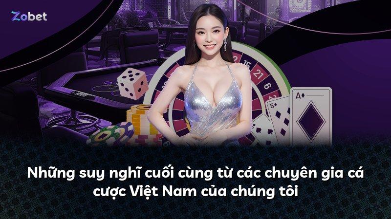 Những suy nghĩ cuối cùng từ các chuyên gia cá cược Việt Nam của chúng tôi