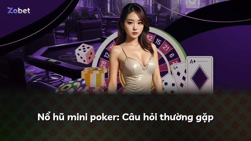 Nổ hũ mini poker: Câu hỏi thường gặp