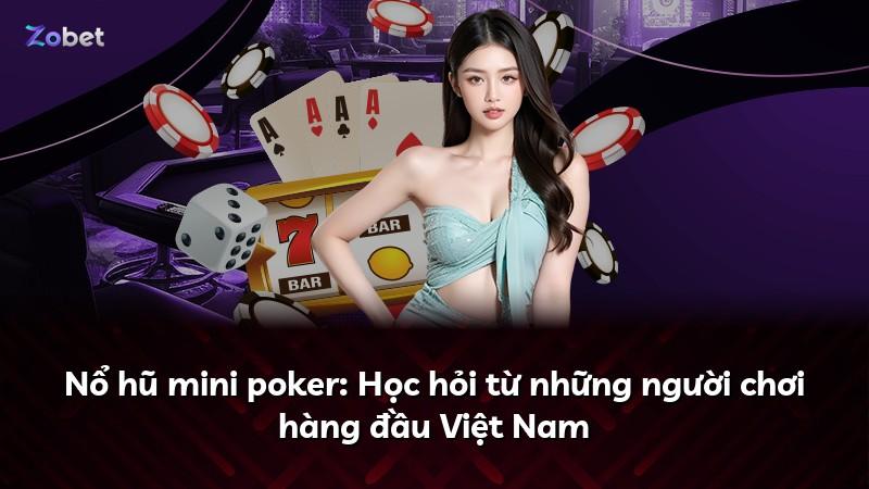 Nổ hũ mini poker: Học hỏi từ những người chơi hàng đầu Việt Nam