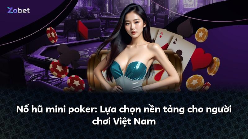 Nổ hũ mini poker: Lựa chọn nền tảng cho người chơi Việt Nam