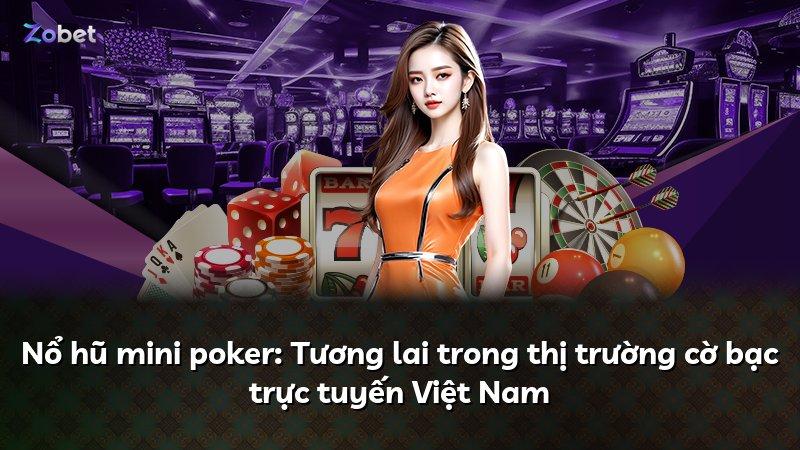 Nổ hũ mini poker: Tương lai trong thị trường cờ bạc trực tuyến Việt Nam
