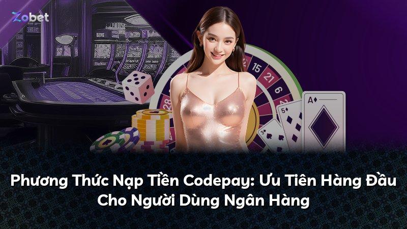 Phương Thức Nạp Tiền Codepay: Ưu Tiên Hàng Đầu Cho Người Dùng Ngân Hàng