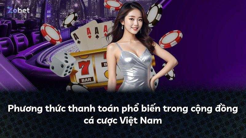Phương thức thanh toán phổ biến trong cộng đồng cá cược Việt Nam