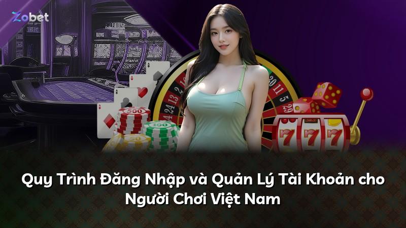 Quy Trình Đăng Nhập và Quản Lý Tài Khoản cho Người Chơi Việt Nam