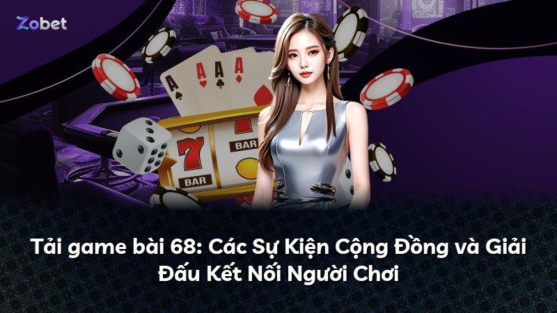 Tải game bài 68: Các Sự Kiện Cộng Đồng và Giải Đấu Kết Nối Người Chơi