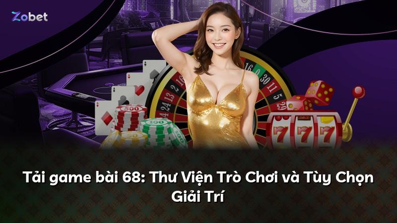 Tải game bài 68: Thư Viện Trò Chơi và Tùy Chọn Giải Trí