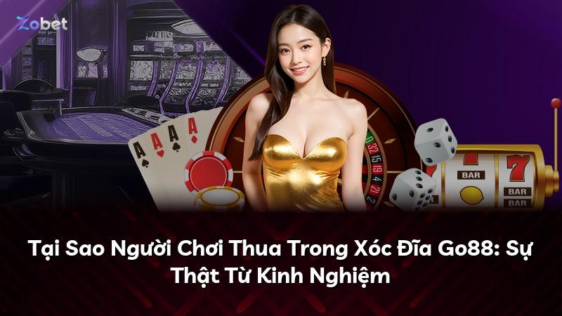 Tại Sao Người Chơi Thua Trong Xóc Đĩa Go88: Sự Thật Từ Kinh Nghiệm