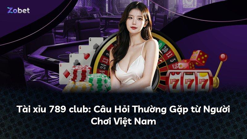 Tài xỉu 789 club: Câu Hỏi Thường Gặp từ Người Chơi Việt Nam