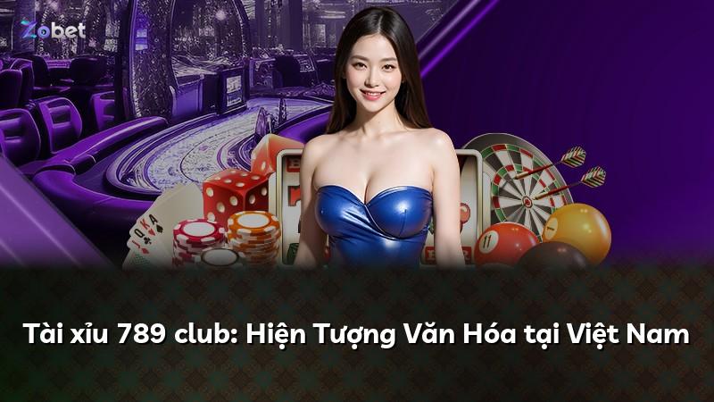 Tài xỉu 789 club: Hiện Tượng Văn Hóa tại Việt Nam