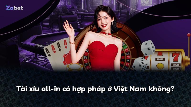 Tài xỉu all-in có hợp pháp ở Việt Nam không?