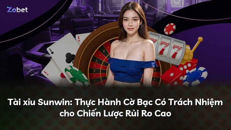Tài xỉu Sunwin: Thực Hành Cờ Bạc Có Trách Nhiệm cho Chiến Lược Rủi Ro Cao