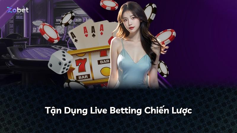 Tận Dụng Live Betting Chiến Lược