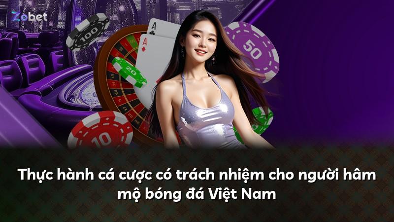 Thực hành cá cược có trách nhiệm cho người hâm mộ bóng đá Việt Nam