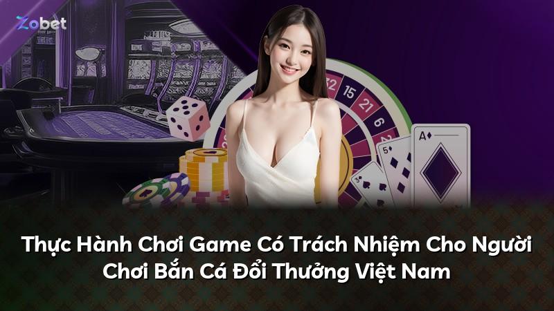 Thực Hành Chơi Game Có Trách Nhiệm Cho Người Chơi Bắn Cá Đổi Thưởng Việt Nam