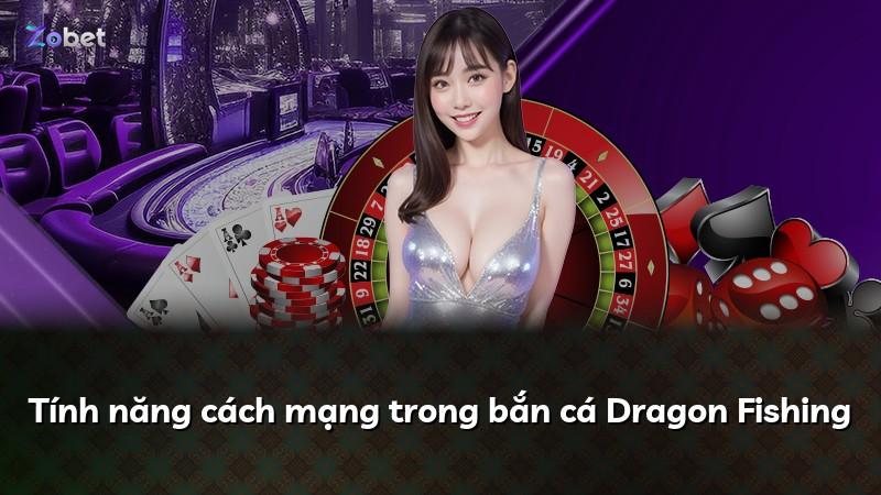 Tính năng cách mạng trong bắn cá Dragon Fishing