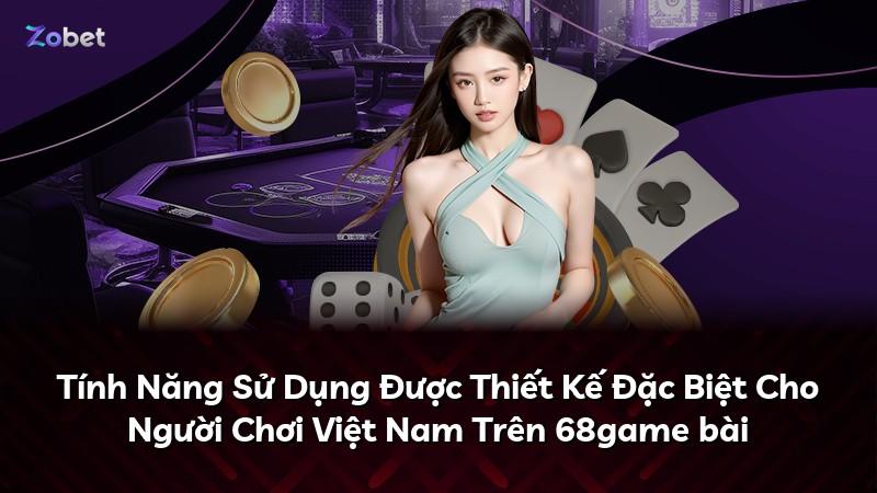 Tính Năng Sử Dụng Được Thiết Kế Đặc Biệt Cho Người Chơi Việt Nam Trên 68game bài