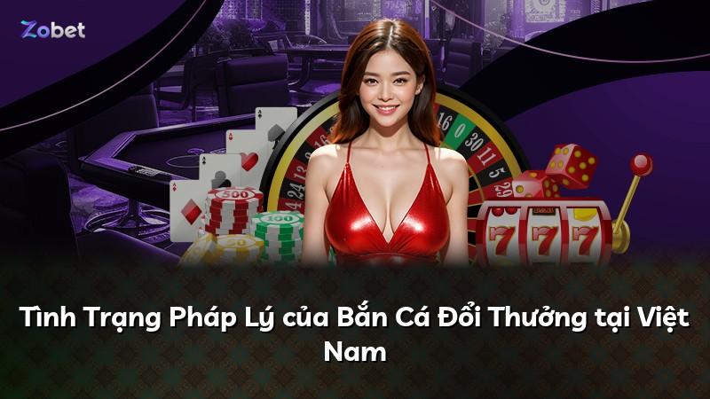 Tình Trạng Pháp Lý của Bắn Cá Đổi Thưởng tại Việt Nam